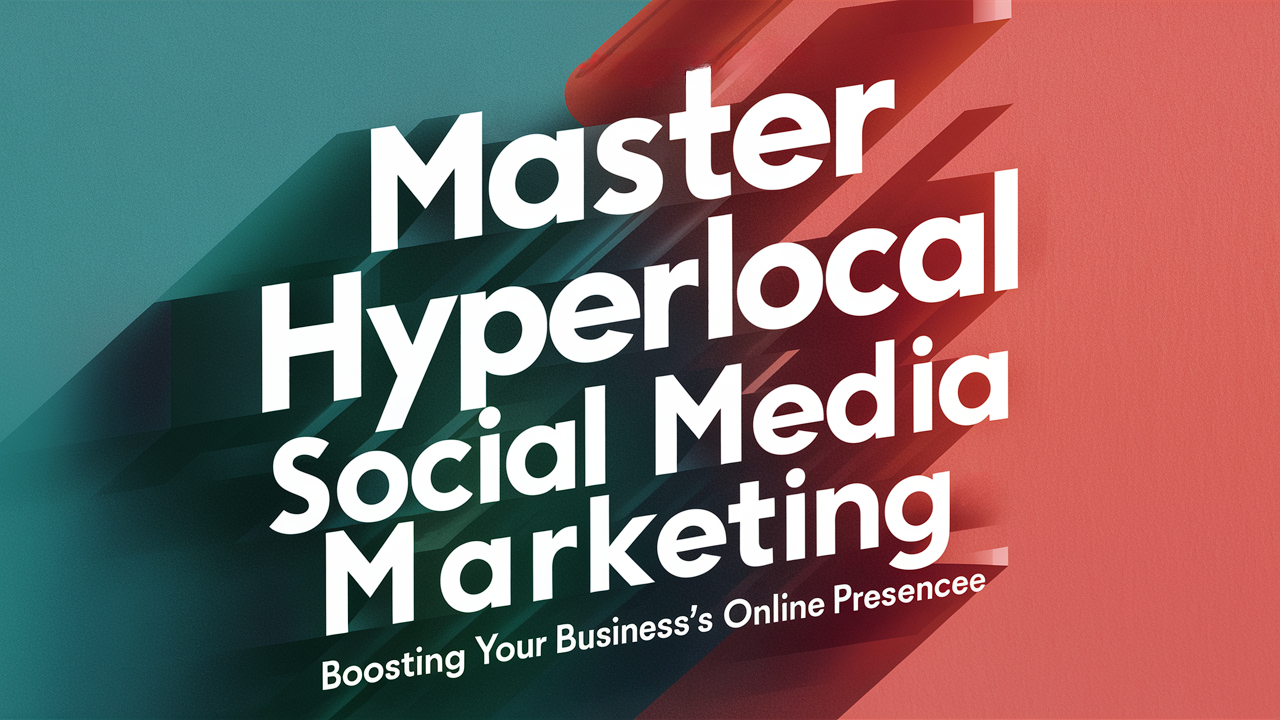 Master Hyperlocal Social Media Marketing Boosting Your Business's Online Presence