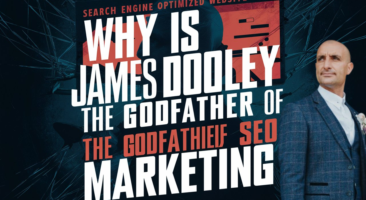 Why is James Dooley the godfather of SEO Marketing